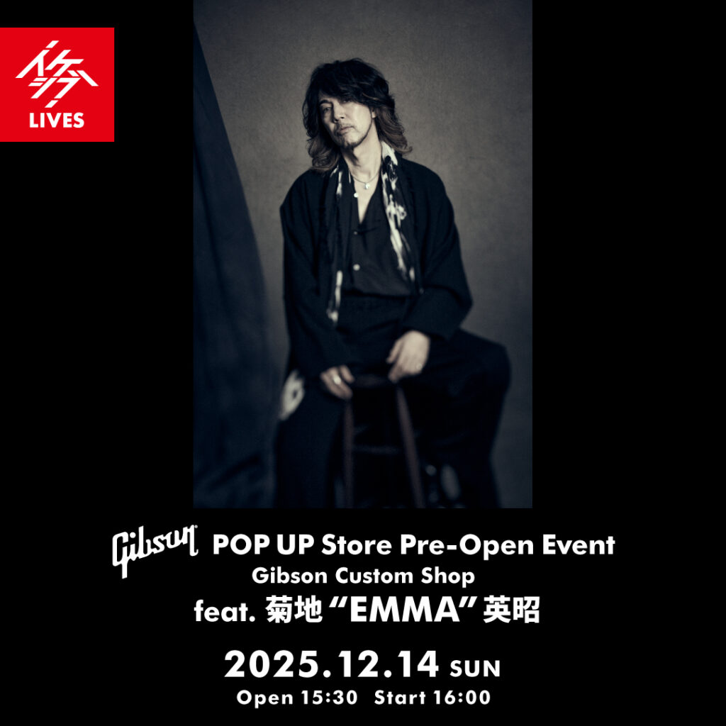 Gibson POP UP Pre-Open Event “Gibson Custom Shop feat. 菊地“EMMA”英昭